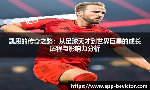 凯恩的传奇之路:从足球天才到世界巨星的成长历程与影响力分析